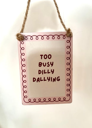 Too busy Dilly Dallying