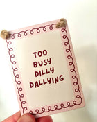 Too busy Dilly Dallying